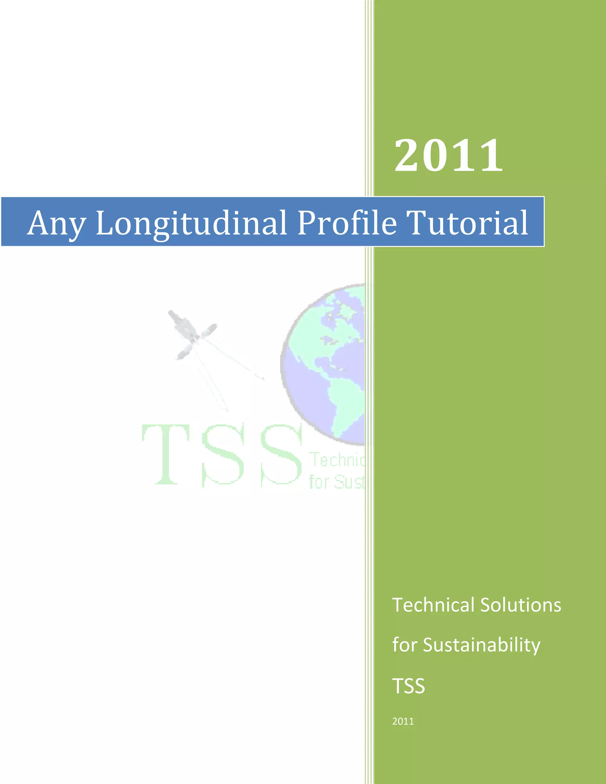 2011
Any Longitudinal Profile Tutorial




                       Technical Solutions
                       for Sustainability
                       TSS
                       2011
 