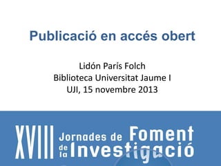 Publicació en accés obert
Lidón París Folch
Biblioteca Universitat Jaume I
UJI, 15 novembre 2013

 