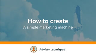 How to create
A simple marketing machine
 