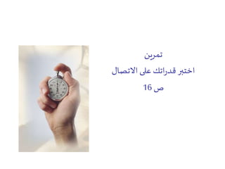 ‫تمرين‬
‫االتصال‬ ‫على‬ ‫اتك‬‫ر‬‫قد‬ ‫اختبر‬
‫ص‬16
 