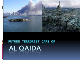 FUTURE TERRORIST CAPS OF  Al Qaida 