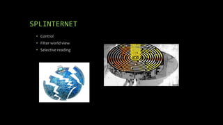 SPLINTERNET
• Control
• Filter world view
• Selective reading
 