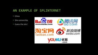 AN EXAMPLE OF SPLINTERNET
• China
• Site censorship
• Guess the site !
 