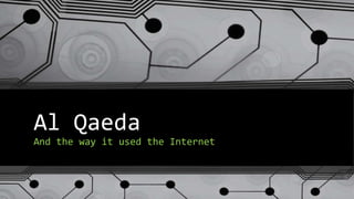 Al Qaeda
And the way it used the Internet
 