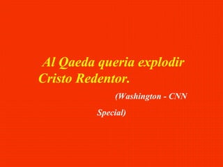 Al Qaeda queria explodir
Cristo Redentor.
(Washington - CNN
Special)

 
