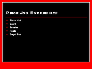 Prior Job Experience  Pizza Hut Giant Zumiez Roots Bagel Bin 