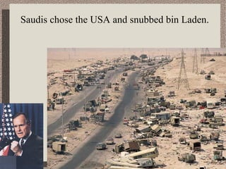 Saudis chose the USA and snubbed bin Laden. 
 
