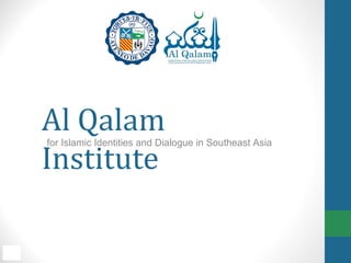 Al Qalam
Institute
for Islamic Identities and Dialogue in Southeast Asia
 