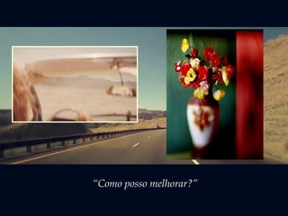 “Como posso melhorar?”
 