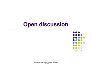 Open discussion




   Journées de l'open source ENSA de Marrakech
                    7-8 Mai 2010
 