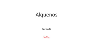 Alquenos
Formula
CnH2n
 