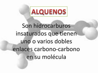 Son hidrocarburos
insaturados que tienen
uno o varios dobles
enlaces carbono-carbono
en su molécula
 