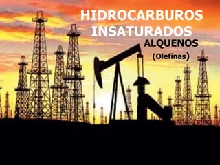 HIDROCARBUROS
INSATURADOS
ALQUENOS
(Olefinas)
 