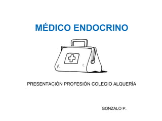 MÉDICO ENDOCRINO
PRESENTACIÓN PROFESIÓN COLEGIO ALQUERÍA
GONZALO P.
 