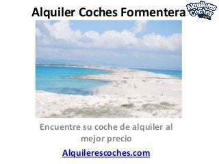 Alquiler Coches Formentera
Encuentre su coche de alquiler al
mejor precio
Alquilerescoches.com
 