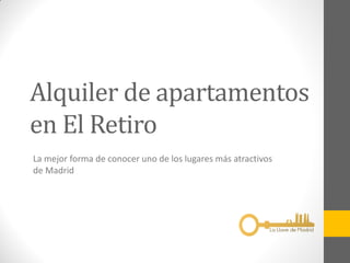 Alquiler de apartamentos
en El Retiro
La mejor forma de conocer uno de los lugares más atractivos
de Madrid
 