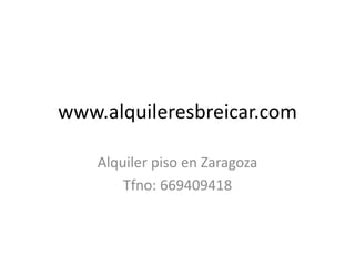 www.alquileresbreicar.com

    Alquiler piso en Zaragoza
        Tfno: 669409418
 