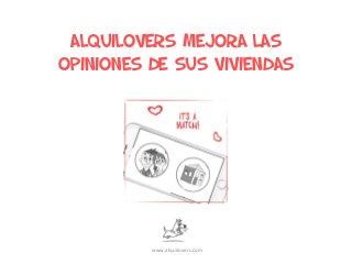 ALQUILOVERS MEJORA LAS
OPINIONES DE SUS VIVIENDAS
www.alquilovers.com
 