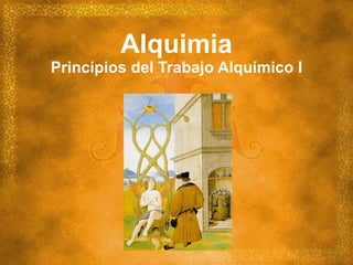 Alquimia Principios del Trabajo Alquímico I 