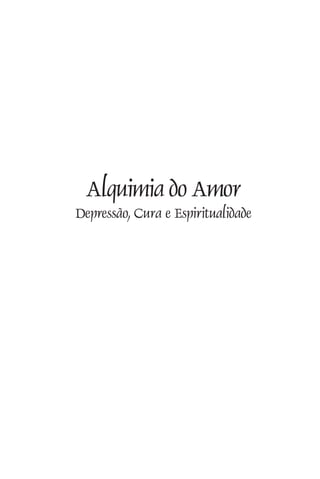 Alquimia do Amor
Depressão, Cura e Espiritualidade
 