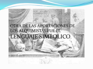 OTRA DE LAS APORTACIONES DE
LOS ALQUIMISTAS FUE EL
LENGUAJE SIMBOLICO.
 