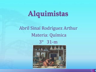 Alquimistas Abril Sinaí Rodríguez Arthur  Materia: Química 3°   31-m 