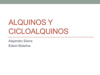 ALQUINOS Y
CICLOALQUINOS
Alejandro Sierra
Edwin Bolaños
 