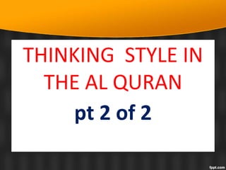 THINKING STYLE IN
THE AL QURAN
pt 2 of 2
 