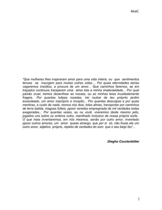 AlraC
“Que mulheres lhes inspiraram amor para uma vida inteira, ou que sentimentos
tenues se insurgem para muitas outras v...
