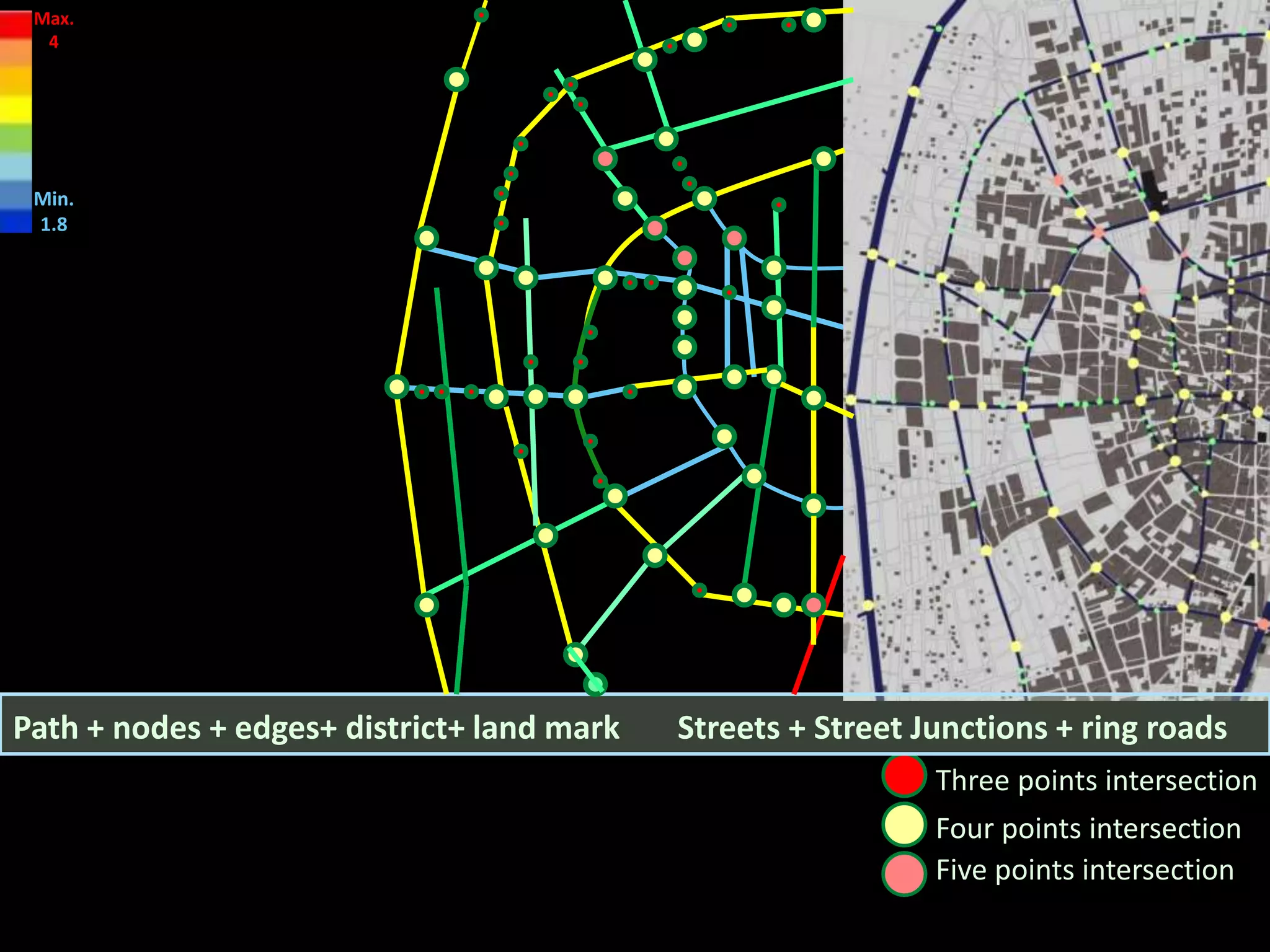 Three points intersection
Four points intersection
Five points intersection
Streets + Street Junctions + ring roadsPath + nodes + edges+ district+ land mark
Max.
4
Min.
1.8
 