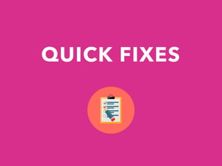 QUICK FIXES
 