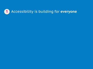 Accessibility is building for everyone1
 