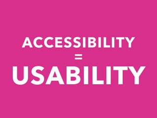 ACCESSIBILITY
USABILITY
=
 