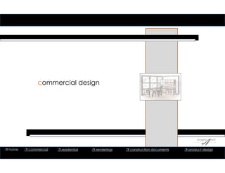 commercial design
 home  commercial  residential  renderings  construction documents  product design
 