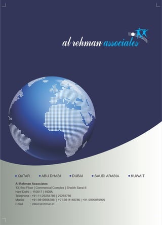 DUBAI KUWAITQATAR SAUDI ARABIAABU DHABI
Al Rehman Associates
13, IInd Floor | Commercial Complex | Sheikh Sarai-II
New Delhi – 110017 | INDIA
Telephone : +91-11-29254786 | 29255786
Mobile : +91-9810556786 | +91-9811118786 | +91-9999959999
Email : info@alrehman.in
 