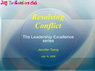 Resolving Conflict The Leadership Excellence series Jennifer Tseng July 10, 2009 