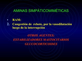 RAM: Congestión de  rebote, por la vasodilatación luego de la interrupción OTROS AGENTES: ESTABILIZADORES MASTOCITARIOS GLUCOCORTICOIDES AMINAS SIMPÁTICOMIMÉTICAS 