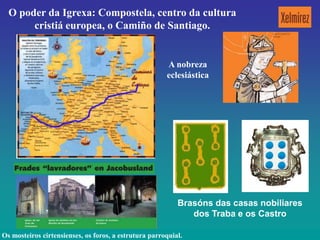 O poder da Igrexa: Compostela, centro da cultura
       cristiá europea, o Camiño de Santiago.


                         ...
