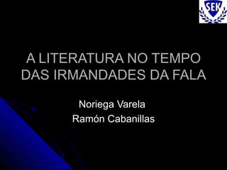 A LITERATURA NO TEMPO DAS IRMANDADES DA FALA Noriega Varela  Ramón Cabanillas 