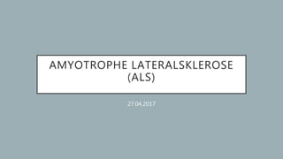 AMYOTROPHE LATERALSKLEROSE
(ALS)
27.04.2017
 