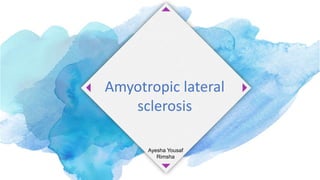 Amyotropic lateral
sclerosis
Ayesha Yousaf
Rimsha
 