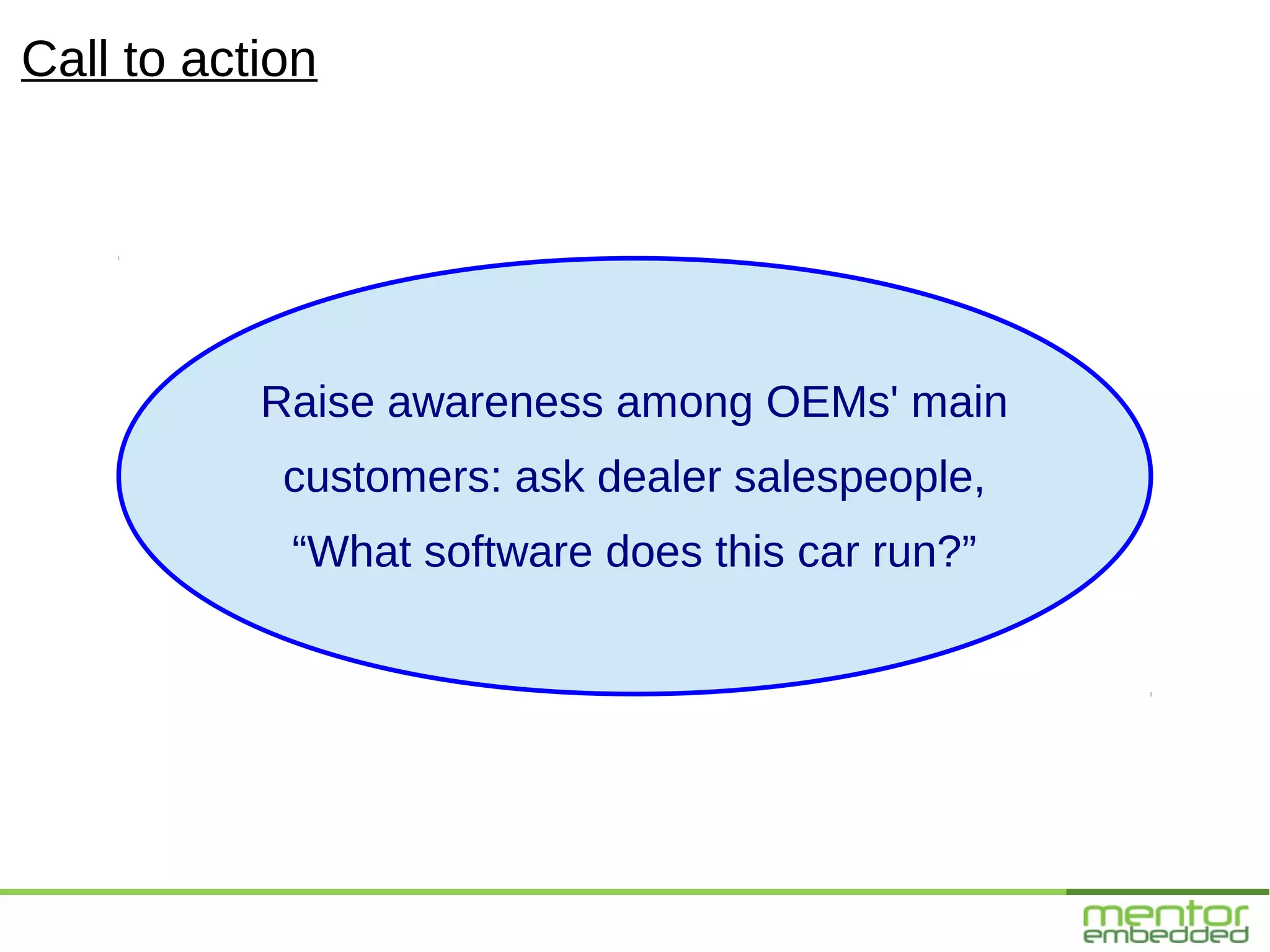 Call to action




           Raise awareness among OEMs' main
            customers: ask dealer salespeople,
            “What software does this car run?”
 