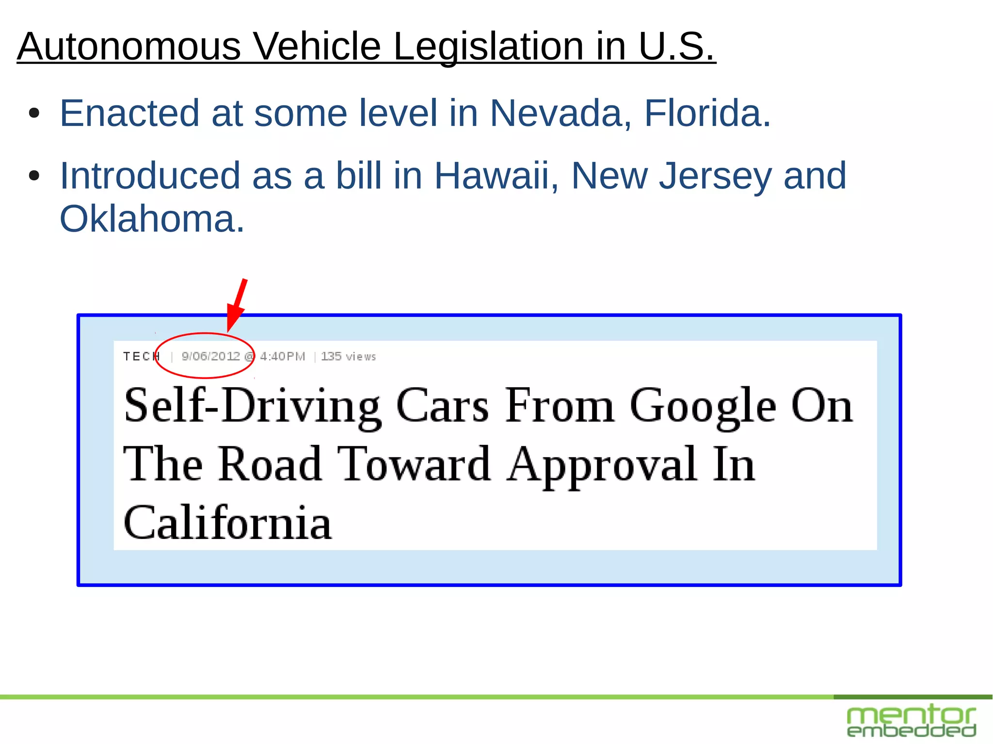 Autonomous Vehicle Legislation in U.S.
●   Enacted at some level in Nevada, Florida.
●   Introduced as a bill in Hawaii, New Jersey and
    Oklahoma.
 