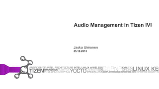 Audio Management in Tizen IVI

Jaska Uimonen
25.10.2013

 
