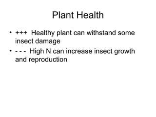 Plant Health
• +++ Healthy plant can withstand some
insect damage
• - - - High N can increase insect growth
and reproduction
 