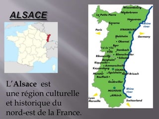 L’Alsace est
une région culturelle
et historique du
nord-est de la France.