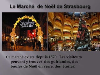 Ce marché existe depuis 1570. Les visiteurs
peuvent y trouver des guirlandes, des
boules de Noël en verre, des étoiles.
