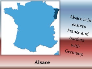 Alsace is in eastern France and borders with Germany. Alsace