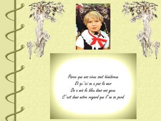 Parce que nos cieux sont ténébreux
Et qu' ici on a pas la mer
On a mis le bleu dans nos yeux
C' est dans notre regard que l' on se perd
 