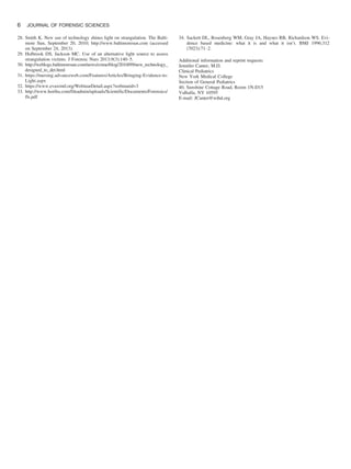 28. Smith K. New use of technology shines light on strangulation. The Balti-
more Sun, September 20, 2010; http://www.baltimoresun.com (accessed
on September 24, 2013).
29. Holbrook DS, Jackson MC. Use of an alternative light source to assess
strangulation victims. J Forensic Nurs 2013;9(3):140–5.
30. http://weblogs.baltimoresun.com/news/crime/blog/2010/09/new_technology_
designed_to_det.html
31. https://nursing.advanceweb.com/Features/Articles/Bringing-Evidence-to-
Light.aspx
32. https://www.evawintl.org/WebinarDetail.aspx?webinarid=3
33. http://www.horiba.com/fileadmin/uploads/Scientific/Documents/Forensics/
fls.pdf
34. Sackett DL, Rosenberg WM, Gray JA, Haynes RB, Richardson WS. Evi-
dence based medicine: what it is and what it isn’t. BMJ 1996;312
(7023):71–2.
Additional information and reprint requests:
Jennifer Canter, M.D.
Clinical Pediatrics
New York Medical College
Section of General Pediatrics
40, Sunshine Cottage Road, Room 1N-D15
Valhalla, NY 10595
E-mail: JCanter@wihd.org
6 JOURNAL OF FORENSIC SCIENCES
 